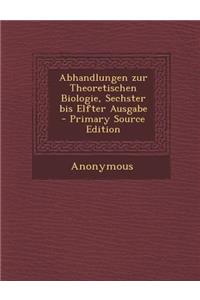 Abhandlungen Zur Theoretischen Biologie, Sechster Bis Elfter Ausgabe