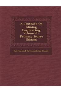 A Textbook on Mining Engineering, Volume 6 - Primary Source Edition