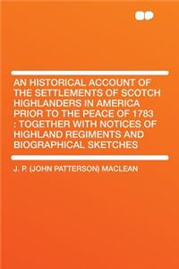 An Historical Account of the Settlements of Scotch Highlanders in America Prior to the Peace of 1783