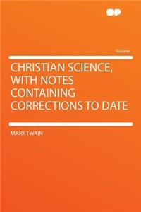 Christian Science, with Notes Containing Corrections to Date