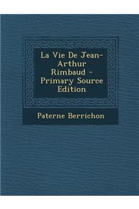 La Vie de Jean-Arthur Rimbaud - Primary Source Edition