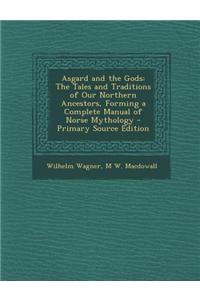 Asgard and the Gods: The Tales and Traditions of Our Northern Ancestors, Forming a Complete Manual of Norse Mythology