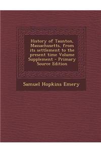 History of Taunton, Massachusetts, from Its Settlement to the Present Time Volume Supplement - Primary Source Edition