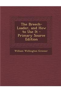 The Breech-Loader, and How to Use It - Primary Source Edition