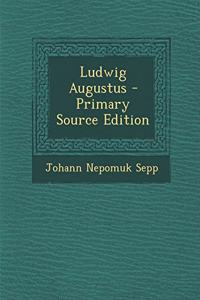 Ludwig Augustus - Primary Source Edition