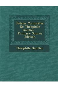 Poesies Completes de Theophile Gautier - Primary Source Edition
