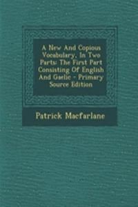 A New and Copious Vocabulary, in Two Parts: The First Part Consisting of English and Gaelic - Primary Source Edition
