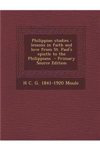 Philippian Studies: Lessons in Faith and Love from St. Paul's Epistle to the Philippians - Primary Source Edition