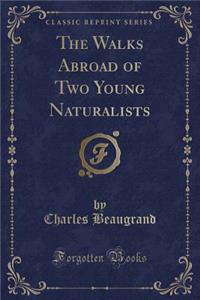 The Walks Abroad of Two Young Naturalists (Classic Reprint)