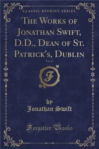 The Works of Jonathan Swift, D.D., Dean of St. Patrick's, Dublin, Vol. 12 (Classic Reprint)