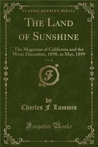 The Land of Sunshine, Vol. 10: The Magazine of California and the West; December, 1898, to May, 1899 (Classic Reprint)