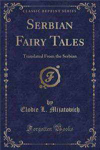 Serbian Fairy Tales: Translated from the Serbian (Classic Reprint)