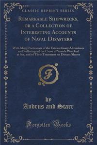 Remarkable Shipwrecks, or a Collection of Interesting Accounts of Naval Disasters