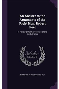 Answer to the Arguments of the Right Hon. Robert Peel