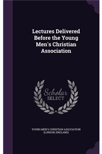 Lectures Delivered Before the Young Men's Christian Association