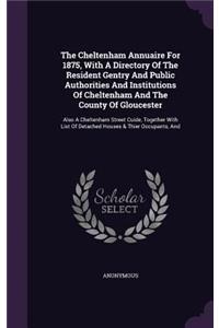 Cheltenham Annuaire For 1875, With A Directory Of The Resident Gentry And Public Authorities And Institutions Of Cheltenham And The County Of Gloucester