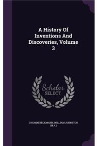 A History Of Inventions And Discoveries, Volume 3