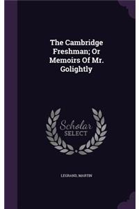 The Cambridge Freshman; Or Memoirs Of Mr. Golightly