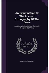 An Examination Of The Ancient Orthography Of The Jews