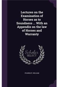 Lectures on the Examination of Horses as to Soundness ... With an Appendix on the law of Horses and Warranty