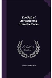 Fall of Jerusalem; a Dramatic Poem