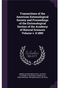 Transactions of the American Entomological Society and Proceedings of the Entomological Section of the Academy of Natural Sciences Volume V. 8 1880