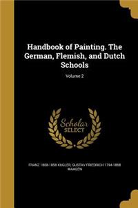 Handbook of Painting. The German, Flemish, and Dutch Schools; Volume 2