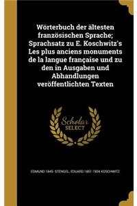 Worterbuch Der Altesten Franzosischen Sprache; Sprachsatz Zu E. Koschwitz's Les Plus Anciens Monuments de La Langue Francaise Und Zu Den in Ausgaben Und Abhandlungen Veroffentlichten Texten