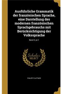 Ausführliche Grammatik der französischen Sprache, eine Darstellung des modernen französischen Sprachgebrauchs mit Berücksichtigung der Volkssprache; Band 3, pt.1