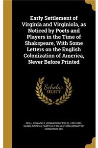 Early Settlement of Virginia and Virginiola, as Noticed by Poets and Players in the Time of Shakspeare, With Some Letters on the English Colonization of America, Never Before Printed