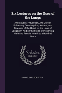 Six Lectures on the Uses of the Lungs