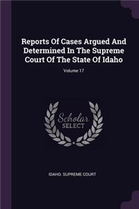 Reports Of Cases Argued And Determined In The Supreme Court Of The State Of Idaho; Volume 17