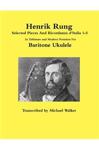 Henrik Rung Selected Pieces And Ricordanza d'Italia 1-5 In Tablature and Modern Notation For Baritone Ukulele