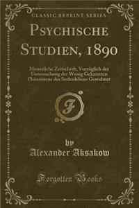 Psychische Studien, 1890: Monatliche Zeitschrift, Vorzï¿½glich Der Untersuchung Der Wenig Gekannten Phï¿½nomene Des Seelenlebens Gewidmet (Classic Reprint)