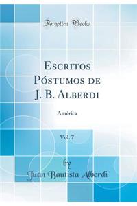 Escritos Pï¿½stumos de J. B. Alberdi, Vol. 7: Amï¿½rica (Classic Reprint)