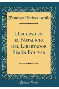 Discurso En El Natalicio del Libertador Simï¿½n Bolivar (Classic Reprint)