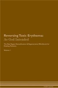 Reversing Toxic Erythema: As God Intended the Raw Vegan Plant-Based Detoxification & Regeneration Workbook for Healing Patients. Volume 1