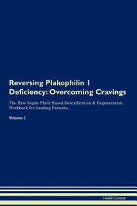 Reversing Plakophilin 1 Deficiency: Overcoming Cravings the Raw Vegan Plant-Based Detoxification & Regeneration Workbook for Healing Patients.Volume 3