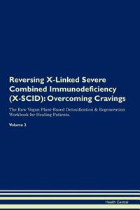 Reversing X-Linked Severe Combined Immunodeficiency (X-Scid): Overcoming Cravings the Raw Vegan Plant-Based Detoxification & Regeneration Workbook for Healing Patients. Volume 3