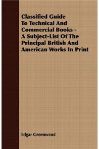 Classified Guide to Technical and Commercial Books - A Subject-List of the Principal British and American Works in Print
