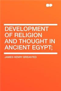 Development of Religion and Thought in Ancient Egypt;