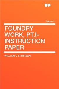 Foundry Work, Pt.I- Instruction Paper Volume 1