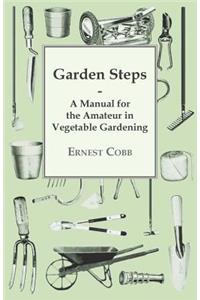 Garden Steps; A Manual For The Amateur In Vegetable Gardening