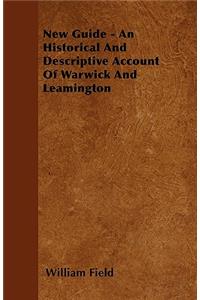 New Guide - An Historical And Descriptive Account Of Warwick And Leamington