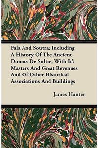 Fala and Soutra; Including a History of the Ancient Domus de Soltre, with Its Masters and Great Revenues and of Other Historical Associations and Buil
