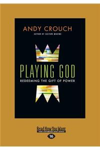 Playing God: Redeeming the Gift of Power (Large Print 16pt)
