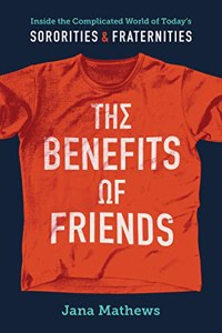 Benefits of Friends: Inside the Complicated World of Today's Sororities and Fraternities