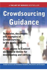 Crowdsourcing Guidance - Real World Application, Templates, Documents, and Examples of the Use of Crowdsourcing in the Public Domain. Plus Free Access