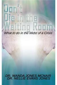 Don't Die in the Waiting Room