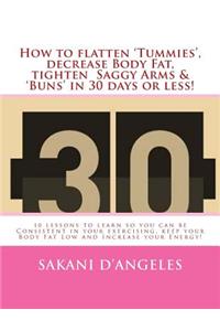How to flatten 'Tummies', decrease Body Fat, tighten Saggy Arms & 'Buns' in 30